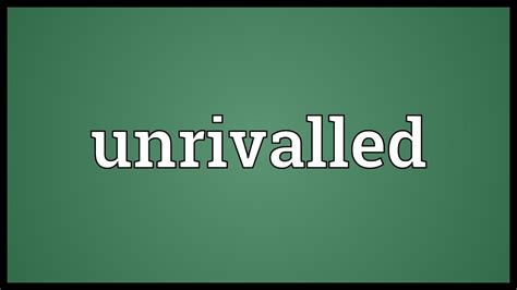 Unrivalled Definition & Meaning .
